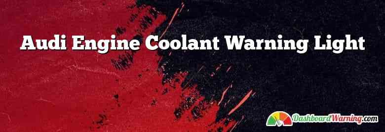 Audi Engine Coolant Warning Light