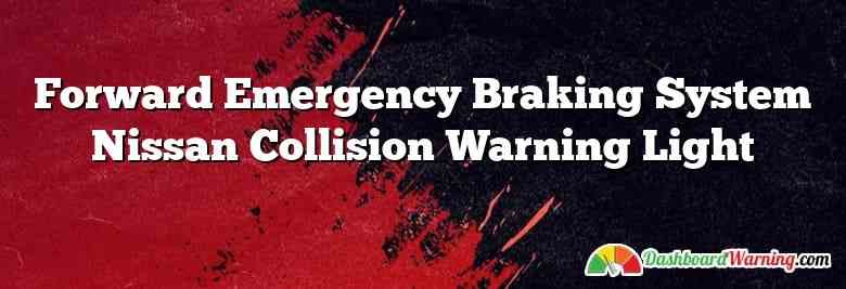 Forward Emergency Braking System Nissan Collision Warning Light